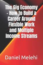 The Gig Economy - How to Build a Career Around Flexible Work and Multiple Income Streams af Daniel Melehi