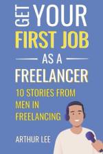 Get Your First Job as a Freelancer af Arthur Lee