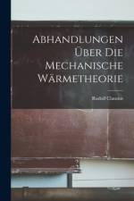 Abhandlungen Über Die Mechanische Wärmetheorie