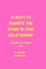 14 Ways to Reignite the Spark in Your Relationship af Timothy Kessington