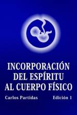 Incorporación del Espíritu Al Cuerpo Físico af Carlos L Partidas
