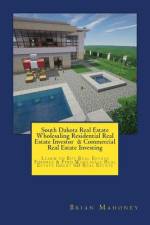 South Dakota Real Estate Wholesaling Residential Real Estate Investor & Commercial Real Estate Investing af Brian Mahoney
