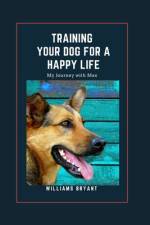 Training Your Dog for a Happy Life af Williams Bryant