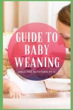 Guide to Baby Weaning af Angelina Ruthford Ph D