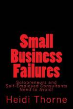 Small Business Failures Solopreneurs and Self-Employed Consultants Need to Avoid af Heidi Thorne