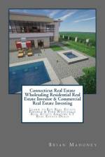Connecticut Real Estate Wholesaling Residential Real Estate Investor & Commercial Real Estate Investing af Brian Mahoney
