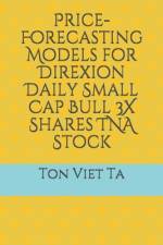Price-Forecasting Models for Direxion Daily Small Cap Bull 3X Shares TNA Stock af Ton Viet Ta