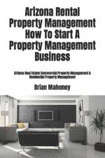 Arizona Rental Property Management How To Start A Property Management Business af Brian Mahoney