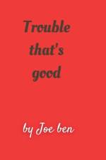 Trouble that's good af Joe Ben