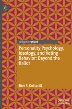 Personality Psychology, Ideology, and Voting Behavior: Beyond the Ballot af Ben F Cotterill