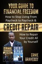 YOUR GUIDE TO FINANCIAL FREEDOM How to Stop Living From Paycheck to Paycheck & CREDIT REPAIR How to Repair Your Credit All by Yourself af Ernie Braveboy