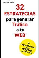32 estrategias para generar tráfico a tu web y 10 estrategias para rentabilizarlo af Sylvain Milon