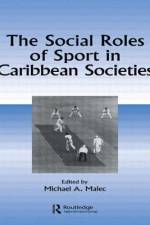 The Social Roles of Sport in Caribbean Societies af Michael A Malec