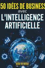 150 Idees de Business Avec l'Intelligence Artificielle af Ivy Edition