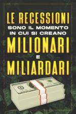 Le Recessioni Sono Il Momento in Cui Si Creano Milionari E Miliardari af D K Hawkins