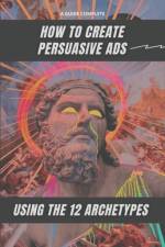 How to Create Persuasive Ads Using the 12 Archetypes af Matheus Martins Soares