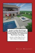 South Carolina Real Estate Wholesaling Residential Real Estate Investor & Commercial Real Estate Investing af Brian Mahoney