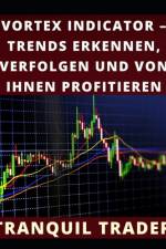 Vortex Indicator - Trends Erkennen, Verfolgen Und Von Ihnen Profitieren af Tranquil Trader