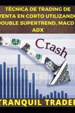 Técnica de Trading de Venta En Corto Utilizando Double Supertrend, Macd Y Adx af Tranquil Trader