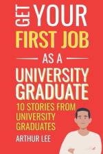 Get Your First Job as a University Graduate af Arthur Lee