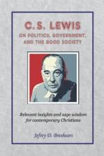 C.S. Lewis on Politics, Government, and the Good Society af Jefrey D Breshears