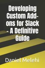 Developing Custom Add-ons for Slack - A Definitive Guide af Daniel Melehi