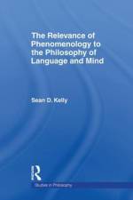 The Relevance of Phenomenology to the Philosophy of Language and Mind af Sean D Kelly