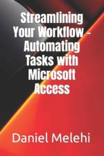 Streamlining Your Workflow - Automating Tasks with Microsoft Access af Daniel Melehi
