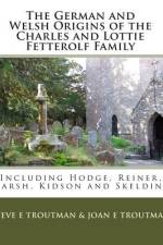 The German and Welsh Origins of the Charles and Lottie Fetterolf Family af Joan E Troutman