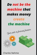 Do Not be the machine that makes money, create the machine af Charles Nehme