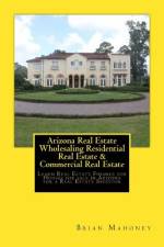 Arizona Real Estate Wholesaling Residential Real Estate & Commercial Real Estate af Brian Mahoney