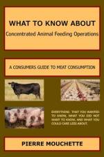WHAT TO KNOW ABOUT - Concentrated Animal Feeding Operations af Pierre Mouchette