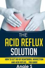 The Acid Reflux Solution af Angie S