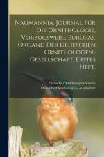 Naumannia. Journal für die Ornithologie, vorzugsweise Europas. Organd der deutschen Ornithologen-Gesellschaft. Erstes Heft. af Deutsche Ornithologen-Gesellschaft