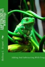 Learning How To Add And Subtract With Frogs af Melissa L Bryant