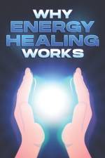 Why Energy Healing Works af Sherry Lee