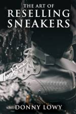 The Art of Reselling Sneakers af Donny Lowy