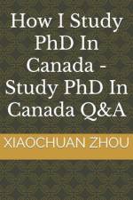 How I Study PhD In Canada -Study PhD In Canada Q&A af Xiaochuan Zhou