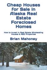 Cheap Houses for Sale in Alaska Real Estate Foreclosed Homes af Brian Mahoney