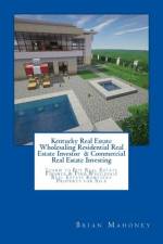Kentucky Real Estate Wholesaling Residential Real Estate Investor & Commercial Real Estate Investing af Brian Mahoney