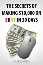 The Secrets Of Making $10,000 On Ebay In 30 Days af Omar Johnson