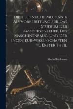 Die Technische Mechanik Als Vorbereitung Für Das Studium Der Maschinenlehre, Des Maschinenbauc, Und Der Ingenieur-Wissenschaften ... Erster Theil af Moritz Rühlmann