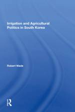 Irrigation and Agricultural Politics in South Korea af Robert Wade