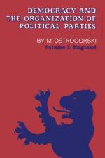 Democracy and the Organization of Political Parties af Moisei Ostrogorski