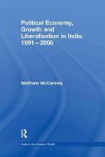 Political Economy, Growth and Liberalisation in India, 1991-2008 af Matthew McCartney