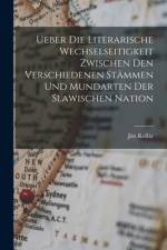 Ueber Die Literarische Wechselseitigkeit Zwischen Den Verschiedenen Stämmen Und Mundarten Der Slawischen Nation af Jan Kollar