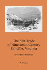 The Salt Trade of Nineteenth Century Saltville, Virginia af Will Sarvis