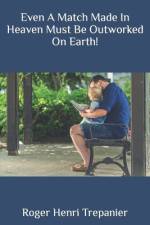 Even A Match Made In Heaven Must Be Outworked On Earth! af Roger Henri Trepanier
