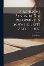 Kirchliche Statistik der Reformirten Schweiz, erste Abtheilung af Georg Finsler