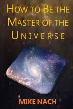 HOW to BE the MASTER of the UNIVERSE af Mike Nach
